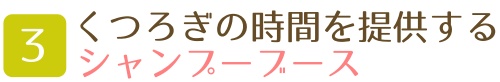 くつろぎの時間を提供するシャンプーブース