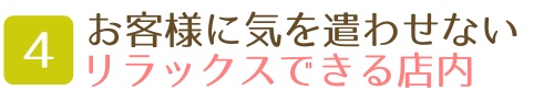 お客様に気を遣わせないリラックスできる店内